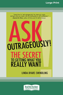 Ask Outrageously!: The Secret to Getting What You Really Want [16 Pt Large Print Edition]