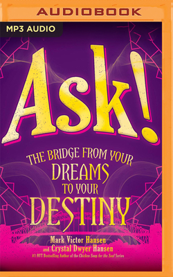 Ask!: The Bridge from Your Dreams to Your Destiny - Hansen, Mark Victor, and Dwyer Hansen, Crystal, and Scollin, Kevin (Read by)