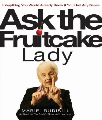 Ask the Fruitcake Lady: Everything You Would Already Know If You Had Any Sense - Rudisill, Marie