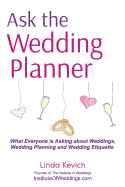 Ask the Wedding Planner: What Everyone Is Asking about Weddings, Wedding Planning and Wedding Etiquette