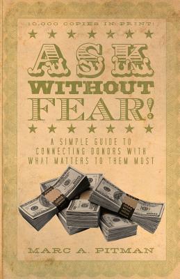 Ask Without Fear!: A simple guide to connecting donors with what matters to them most - Pitman, Marc a