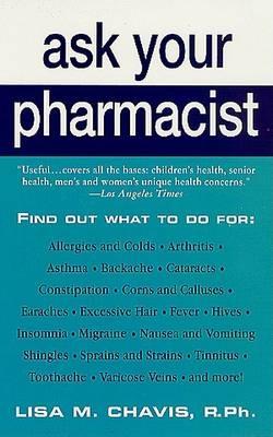 Ask Your Pharmacist: A Leading Pharmacist Answers Your Most Frequently Asked Questions - Chavis, Lisa M, R.Ph.