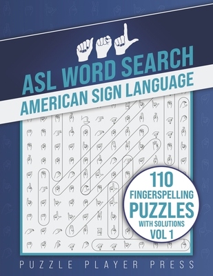 ASL Word Search American Sign Language -110 Fingerspelling Puzzles with Solutions Vol 1: American Sign Language Alphabet Word Search Games for Signing Learning Practice - Puzzle Player Press