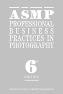 Asmp Professional Business Practices in Photography: Sixth Edition