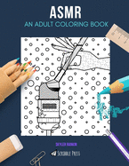 Asmr: AN ADULT COLORING BOOK: An ASMR Coloring Book For Adults