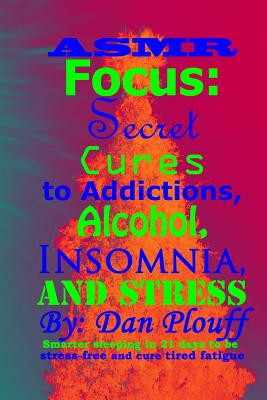 ASMR focus: secret cures to addictions, alcohol, insomnia, and stress - Plouff, Dan