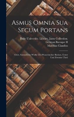 Asmus Omnia Sua Secum Portans: Oder, Smmtliche Werke Des Wandsbecker Bothen, Erster und Zwenter Theil - Claudius, Matthias, and Duke University Library Jantz Colle (Creator)