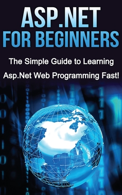 ASP.NET For Beginners: The Simple Guide to Learning ASP.NET Web Programming Fast! - Warren, Tim