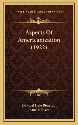 Aspects of Americanization (1922) - Bierstadt, Edward, and Rives, Amelie (Foreword by)