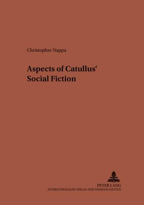 Aspects of Catullus' Social Fiction - Von Albrecht, Michael (Editor), and Von Albrecht, Christiane (Editor), and Nappa, Christopher