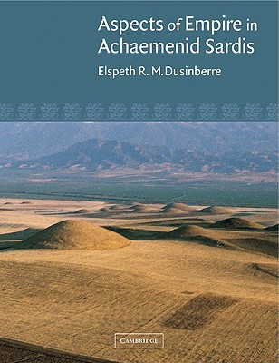 Aspects of Empire in Achaemenid Sardis - Dusinberre, Elspeth R M