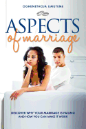 Aspects of Marriage: Discover Why Your Marriage is Failing and How You Can Make it Work