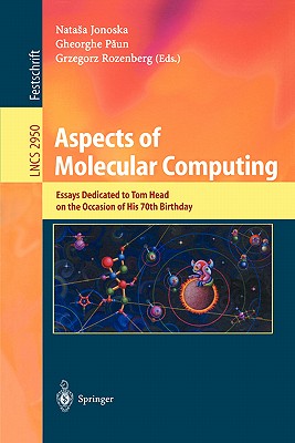 Aspects of Molecular Computing: Essays Dedicated to Tom Head on the Occasion of His 70th Birthday - Jonoska, Natasha (Editor), and P un, Gheorghe (Editor), and Rozenberg, Grzegorz (Editor)