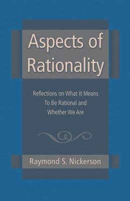 Aspects of Rationality: Reflections on What It Means to Be Rational and Whether We Are - Nickerson, Raymond S