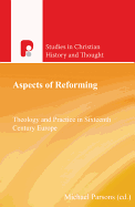 Aspects of Reforming: Theology and Practice in Sixteenth Century Europe