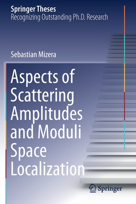 Aspects of Scattering Amplitudes and Moduli Space Localization - Mizera, Sebastian