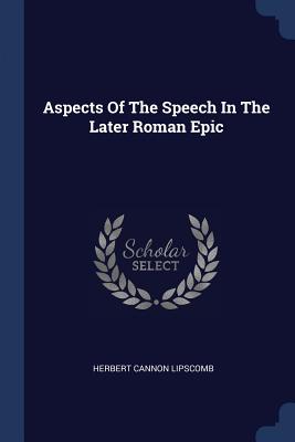 Aspects Of The Speech In The Later Roman Epic - Lipscomb, Herbert Cannon