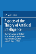 Aspects of the Theory of Artificial Intelligence: The Proceedings of the First International Symposium on Biosimulation Locarno, June 29 - July 5, 1960