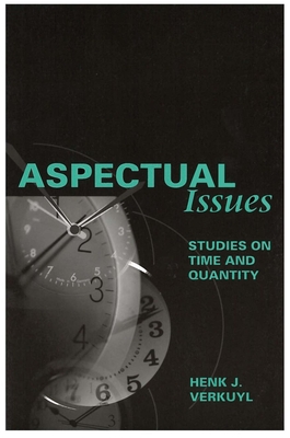 Aspectual Issues: Studies on Time and Quantity - Verkuyl, Henk J