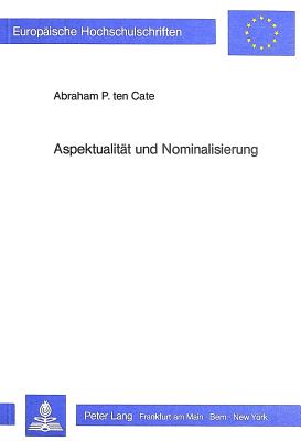 Aspektualitt und Nominalisierung : zur Bedeutung satzsemantischer Beziehungen fr die Beschreibung der Nominalisierung im Deutschen und im Niederlndischen - Cate, Abraham P. ten