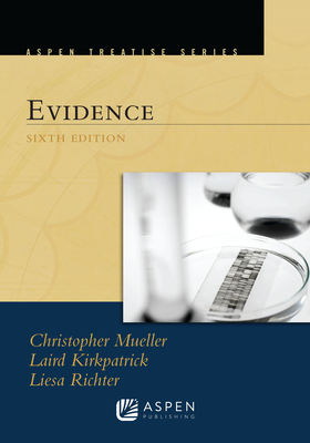 Aspen Treatise for Evidence - Mueller, Christopher B, and Kirkpatrick, Laird C, and Richter, Liesa L