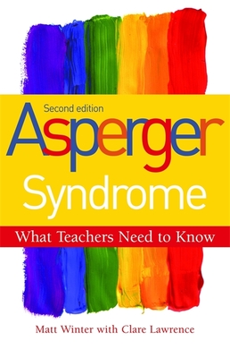 Asperger Syndrome - What Teachers Need to Know - Winter, Matt, and Lawrence, Clare (Contributions by)