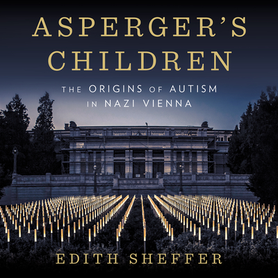 Asperger's Children: The Origins of Autism in Nazi Vienna - Sheffer, Edith, and Lewis, Christa (Narrator)