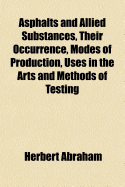 Asphalts and Allied Substances, Their Occurrence, Modes of Production, Uses in the Arts and Methods of Testing