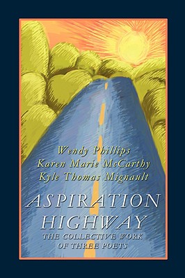 Aspiration Highway: The Collective Work of Three Poets - Phillips, Wendy, and McCarthy, Karen Marie, and Mignault, Kyle Thomas