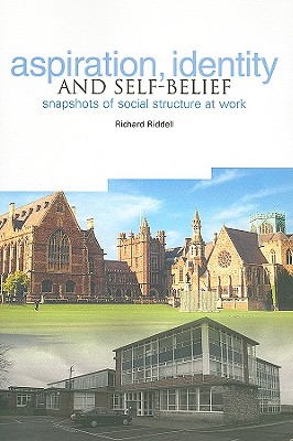 Aspiration, Identity and Self-Belief: Snapshots of Social Structure at Work - Riddell, Richard