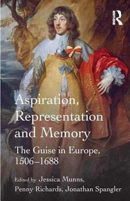 Aspiration, Representation and Memory: The Guise in Europe, 1506-1688 - Munns, Jessica (Editor), and Richards, Penny (Editor), and Spangler, Jonathan W. (Editor)