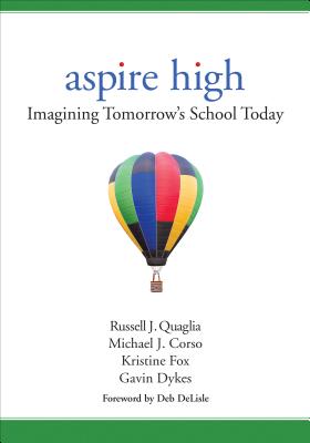 Aspire High: Imagining Tomorrow s School Today - Quaglia, Russell J, and Corso, Michael J, and Fox, Kristine