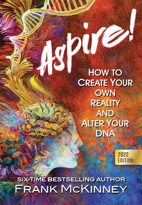 Aspire!: How to Create Your Own Reality and Alter Your DNA - McKinney, Frank, and St George, Victoria, and Hollander, Erik (Cover design by)