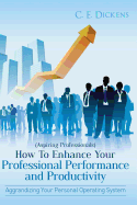 (Aspiring Professionals) How to Enhance Your Professional Performance and Productivity: Aggrandizing Your Personal Operating System