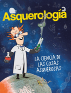 Asquerolog?a, La Ciencia de Las Cosas Asquerosas / Grossology