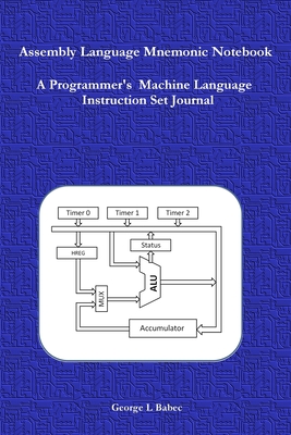 Assembly Language Mnemonic Notebook: A Programmer's Machine Language Instruction Set Journal - Babec, George L