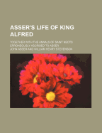 Asser's Life of King Alfred; Together with the Annals of Saint Neots Erroneously Ascribed to Asser
