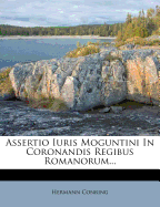 Assertio Iuris Moguntini in Coronandis Regibus Romanorum...