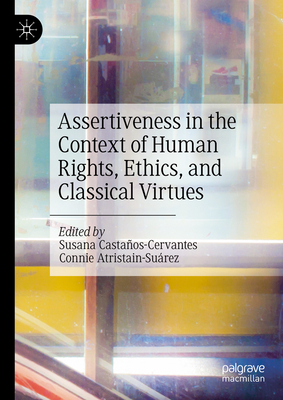 Assertiveness in the Context of Human Rights, Ethics, and Classical Virtues - Castaos-Cervantes, Susana (Editor), and Atristain-Surez, Connie (Editor)