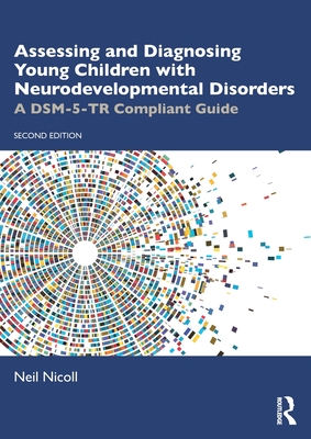 Assessing and Diagnosing Young Children with Neurodevelopmental Disorders: A Dsm-5-Tr Compliant Guide - Nicoll, Neil