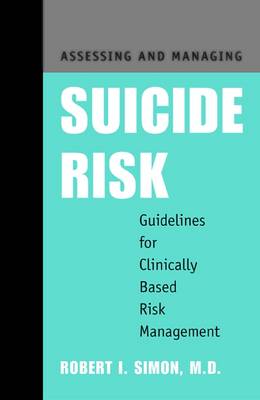Assessing and Managing Suicide Risk: Guidelines for Clinically Based Risk Management - Simon, Robert I