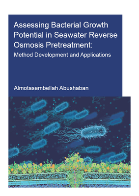 Assessing Bacterial Growth Potential in Seawater Reverse Osmosis Pretreatment: Method Development and Applications - Abushaban, Almotasembellah