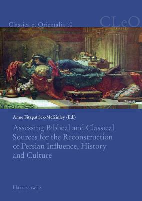 Assessing Biblical and Classical Sources for the Reconstruction of Persian Influence, History and Culture - Fitzpatrick-Mckinley, Anne (Editor)