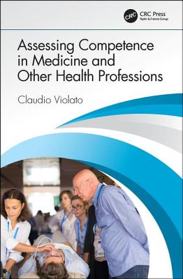 Assessing Competence in Medicine and Other Health Professions - Violato, Claudio