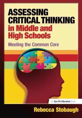 Assessing Critical Thinking in Middle and High Schools: Meeting the Common Core - Stobaugh, Rebecca