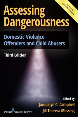 Assessing Dangerousness: Domestic Violence Offenders and Child Abusers - Campbell, Jacquelyn C, PhD, RN, Faan (Editor), and Messing, Jill, PhD, MSW (Editor)