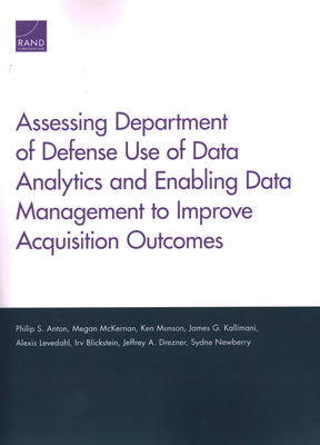 Assessing Department of Defense Use of Data Analytics and Enabling Data Management to Improve Acquisition Outcomes - Anton, Philip S, and McKernan, Megan, and Munson, Ken