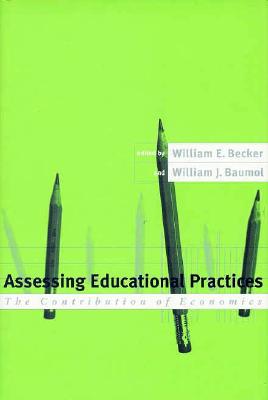 Assessing Educational Practices: The Contribution of Economics - Baumol, William J (Editor), and Becker, William E (Editor)