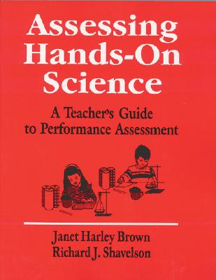 Assessing Hands-On Science: A Teacher's Guide to Performance Assessment - Brown, Janet Harley, and Shavelson, Richard J