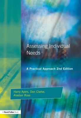 Assessing Individual Needs: A Practical Approach - Ayers, Harry, and Ross, Alastair, and Clarke, Don